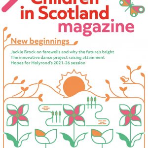 Cover of Children in Scotland magazine, with the title at the top in red and pink, and text below reading 'New beginnings, Jackie Borck on farewells and why the future's bright. The innovative dance project raising attainment. Hopes for Holyrood's 2021-26 session'. Below is a pattern of windmills, butterflies, flowers and plants in green pink and orange.
