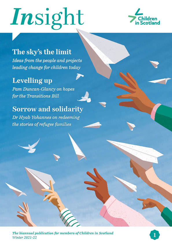 At the top there is the Children in Scotland logo and the text 'Insight' There is an illustration of hands sending off paper airplanes into blue sky as the main feature, with text to the left that says 'The sky's the limit, ideas from the people and projects leading change for children today'; 'Levelling up, Pam Duncan-Glaney on hopes for the Transitions Bill'; 'Sorrow and solidarity, Dr Hyab Yohannes on redeeming the stories of refugee families'.