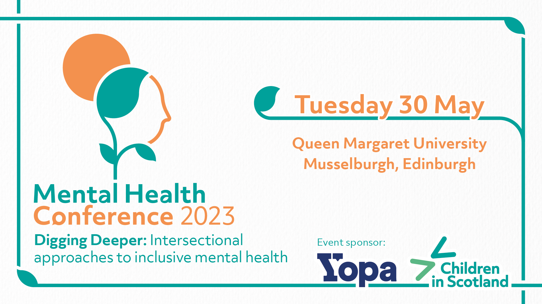 Mental Health Conference 2023: Digging deeper: intersectional approaches to inclusive mental health. Tuesday 30 May, Queen Margaret University Musselburgh, Edinburgh. Logo is the outline of a head in profile with a sun behind it, outline of head is in a leaf motif to symbolise growth.