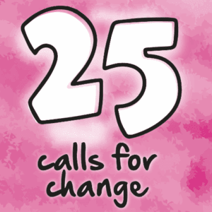 while text reading 25 on a pink background with 'calls for change' underneath